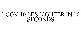 LOOK 10 LBS LIGHTER IN 10 SECONDS