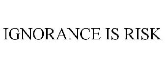 IGNORANCE IS RISK