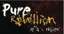 PURE REBELLION IT'S A CHOICE