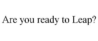 ARE YOU READY TO LEAP?