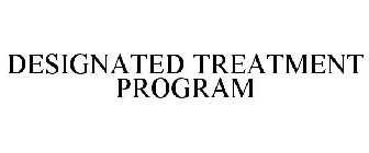 DESIGNATED TREATMENT PROGRAM