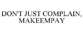 DON'T JUST COMPLAIN, MAKEEMPAY