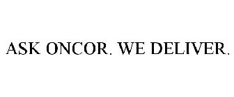 ASK ONCOR. WE DELIVER.