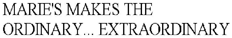 MARIE'S MAKES THE ORDINARY... EXTRAORDINARY