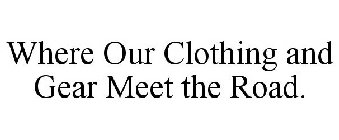 WHERE OUR CLOTHING AND GEAR MEET THE ROAD.