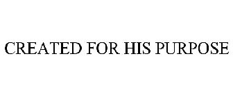 CREATED FOR HIS PURPOSE