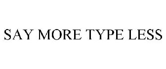 SAY MORE TYPE LESS