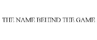 THE NAME BEHIND THE GAME
