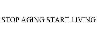 STOP AGING START LIVING