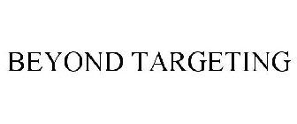 BEYOND TARGETING