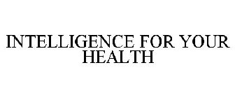 INTELLIGENCE FOR YOUR HEALTH