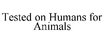 TESTED ON HUMANS FOR ANIMALS