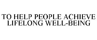 TO HELP PEOPLE ACHIEVE LIFELONG WELL-BEING