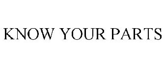 KNOW YOUR PARTS