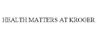 HEALTH MATTERS AT KROGER