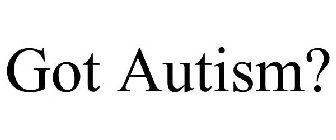 GOT AUTISM?