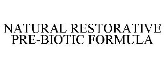 NATURAL RESTORATIVE PRE-BIOTIC FORMULA