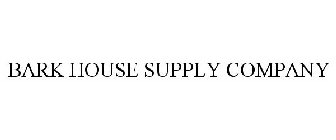 BARK HOUSE SUPPLY COMPANY