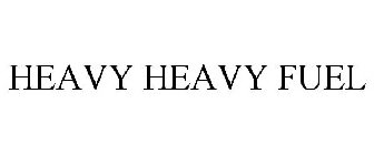 HEAVY HEAVY FUEL