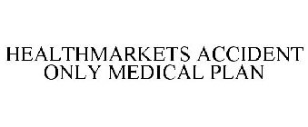 HEALTHMARKETS ACCIDENT ONLY MEDICAL PLAN