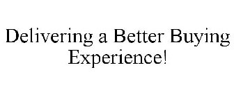 DELIVERING A BETTER BUYING EXPERIENCE!