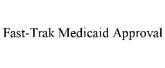 FAST-TRAK MEDICAID APPROVAL