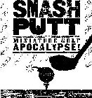 SMASH PUTT MINIATURE GOLF APOCALYPSE!