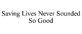 SAVING LIVES NEVER SOUNDED SO GOOD