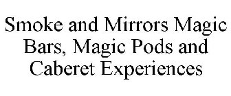 SMOKE AND MIRRORS MAGIC BARS, MAGIC PODS AND CABERET EXPERIENCES