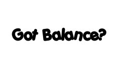 GOT BALANCE?