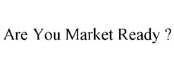 ARE YOU MARKET READY ?