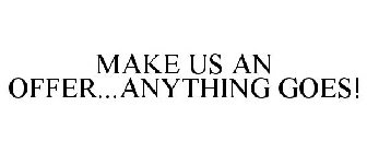 MAKE US AN OFFER...ANYTHING GOES!