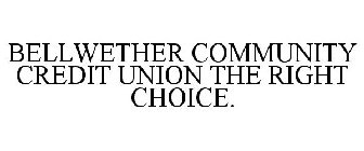 BELLWETHER COMMUNITY CREDIT UNION THE RIGHT CHOICE.