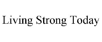 LIVING STRONG TODAY