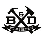 B D BUILD & DESTROY