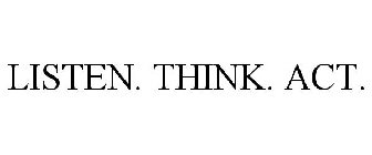 LISTEN. THINK. ACT.