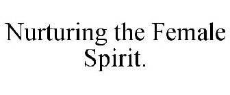 NURTURING THE FEMALE SPIRIT.