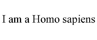 I AM A HOMO SAPIENS