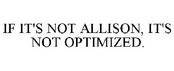 IF IT'S NOT ALLISON, IT'S NOT OPTIMIZED.