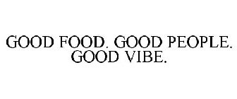 GOOD FOOD. GOOD PEOPLE. GOOD VIBE.