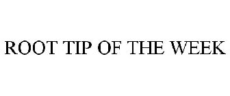 ROOT TIP OF THE WEEK