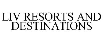 LIV RESORTS AND DESTINATIONS