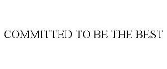 COMMITTED TO BE THE BEST