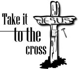 TAKE IT TO THE CROSS JESUS