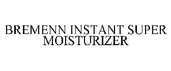 BREMENN INSTANT SUPER MOISTURIZER