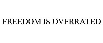 FREEDOM IS OVERRATED
