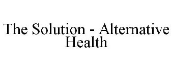 THE SOLUTION - ALTERNATIVE HEALTH