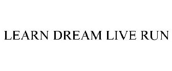 LEARN DREAM LIVE RUN