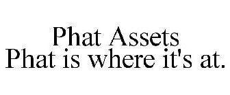 PHAT ASSETS PHAT IS WHERE IT'S AT.