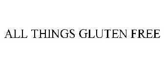 ALL THINGS GLUTEN FREE